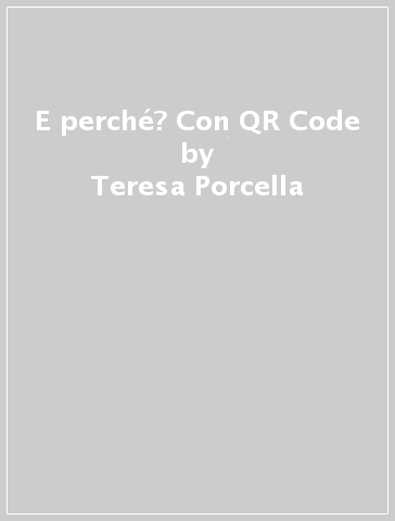 E perché? Con QR Code - Teresa Porcella