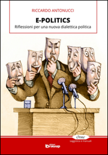 E-politics. Riflessioni per una nuova dialettica politica - Riccardo Antonucci