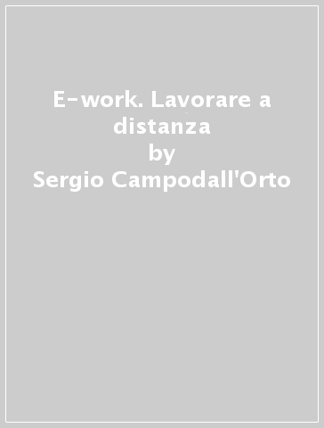 E-work. Lavorare a distanza - Sergio Campodall