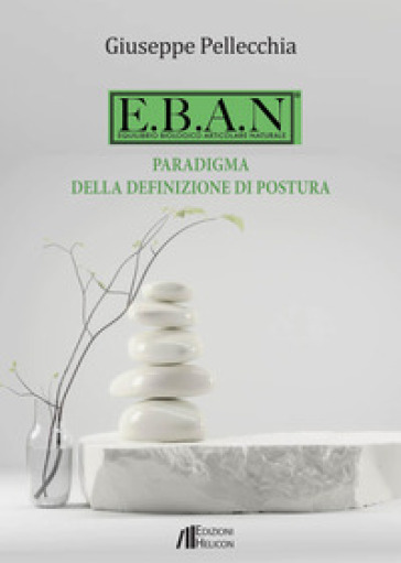 E.B.A.N. Equilibrio biologico articolare naturale. Paradigma della definizione di postura - Giuseppe Pellecchia