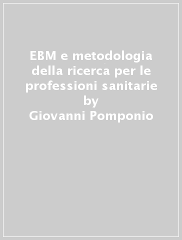 EBM e metodologia della ricerca per le professioni sanitarie - Giovanni Pomponio - Aldo Calosso