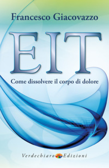 EIT. Come dissolvere il corpo di dolore - Francesco Giacovazzo