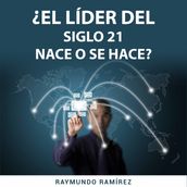 EL LÍDER DEL SIGLO 21 NACE O SE HACE?