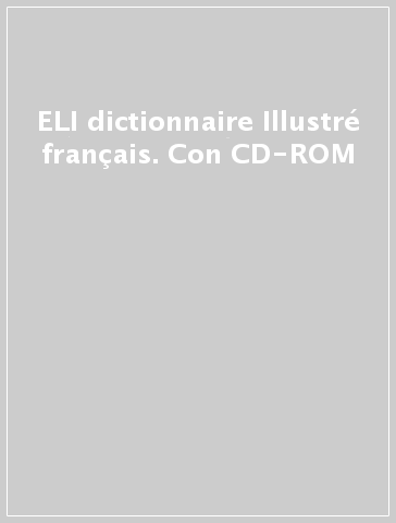 ELI dictionnaire Illustré français. Con CD-ROM
