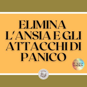 ELIMINA L'ANSIA E GLI ATTACCHI DI PANICO - LIBROTEKA