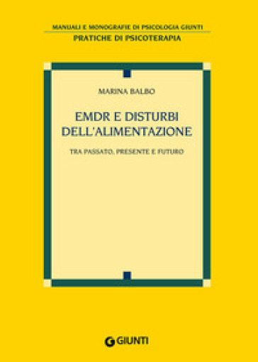 EMDR e disturbi dell'alimentazione. Tra passato, presente e futuro - Marina Balbo