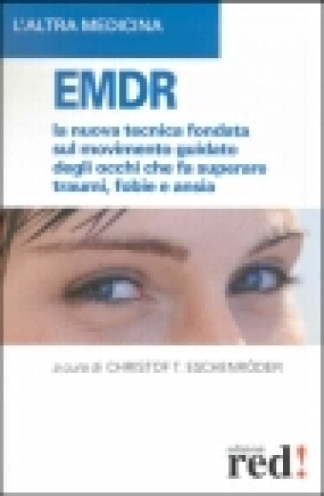 EMDR. La nuova tecnica sul movimento guidato degli occhi che fa superare traumi, fobie e ansia - Christof T. Eschenroder