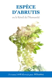 ESPÈCE D ABRUTIS ou le Réveil de l Humanité