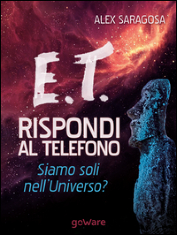 E.T. rispondi al telefono. Siamo soli nell'universo? - Alex Saragosa