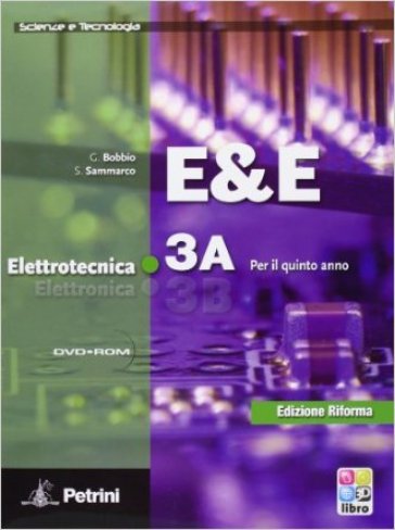 E&amp;E. Elettrotecnica 3A-3B. Per le Scuole superiori. Con DVD-ROM. Vol. 3 - G. Bobbio - S. Sammarco