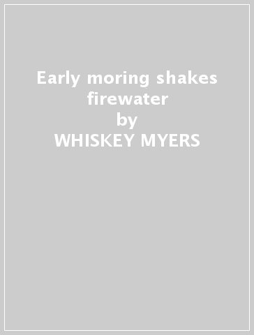 Early moring shakes firewater - WHISKEY MYERS