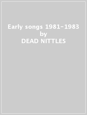Early songs 1981-1983 - DEAD NITTLES