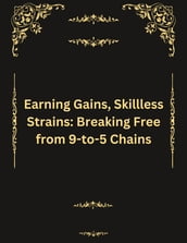 Earning Gains, Skillless Strains: Breaking Free from 9-to-5 Chains