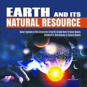 Earth and Its Natural Resource   Solar System & the Universe   Fourth Grade Non Fiction Books   Children s Astronomy & Space Books