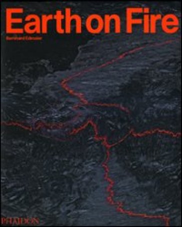 Earth on fire. How volcanoes shape our planet - Angelika Jung-Huttl - Bernhard Edmaier