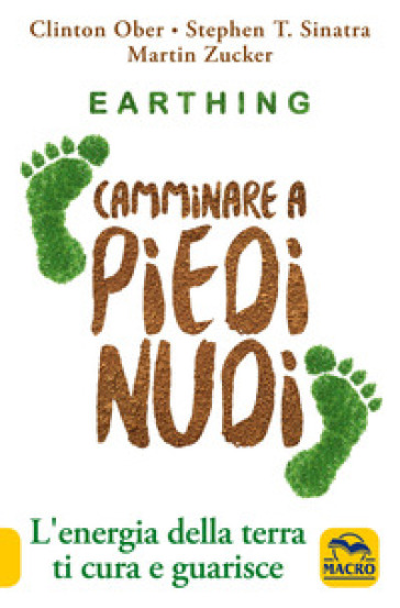 Earthing. Camminare a piedi nudi. L'energia della terra ti cura e guarisce - Clinton Ober - Stephen T. Sinatra - Martin Zucker