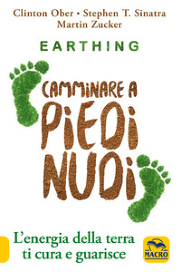 Earthing. Camminare a piedi nudi. L'energia della terra ti cura e guarisce. Nuova ediz. - Clinton Ober - Stephen T. Sinatra - Martin Zucker