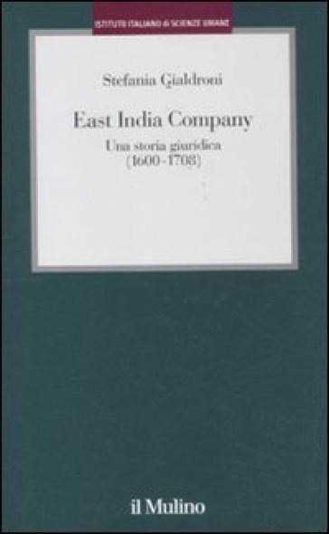 East India Company. Una storia giuridica (1600-1708) - Stefania Gialdroni