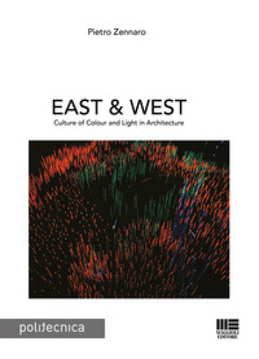 East & west. Culture of colour and light in architecture - Pietro Zennaro