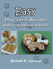 Easy Dog Treat Recipes with 5 Ingredients or Less