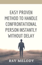 Easy Proven Method To Handle Confrontational Person Instantly Without Delay