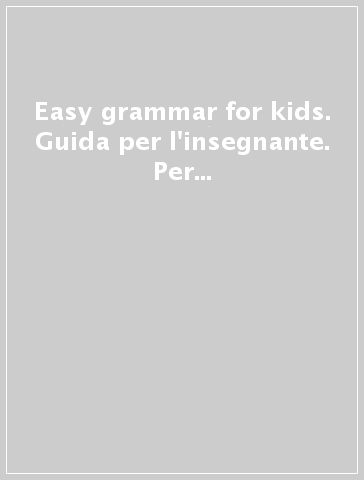 Easy grammar for kids. Guida per l'insegnante. Per la Scuola elementare. Vol. 2