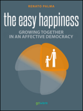 Easy happiness. Growing together in an affective democracy - Renato Palma