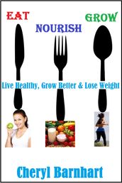 Eat Nourish And Grow: Live Healthy, Grow Better & Lose Weight