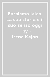 Ebraismo laico. La sua storia e il suo senso oggi