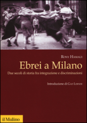 Ebrei a Milano. Due secoli di storia fra integrazione e discriminazioni