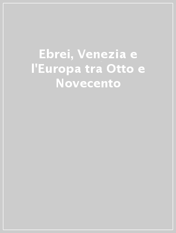 Ebrei, Venezia e l'Europa tra Otto e Novecento