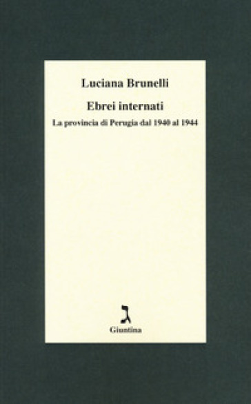 Ebrei internati. La provincia di Perugia dal 1940 al 1944 - Luciana Brunelli