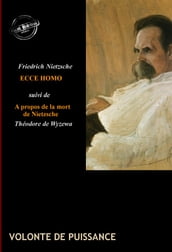 Ecce Homo : comment on devient ce que l on est (suivi de À propos de la mort de Nietzsche, par Théodore de Wyzewa) [édition intégrale revue et mise à jour]