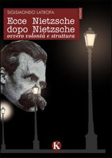 Ecce Nietzsche dopo Nietzsche ovvero volontà e struttura - Sigismondo Latrofa | 