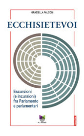 Ecchisietevoi. Escursioni (e incursioni) fra Parlamento e parlamentari