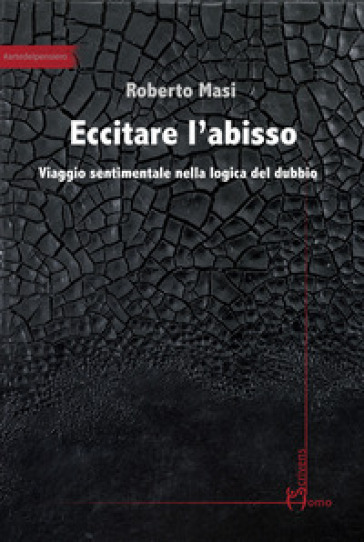 Eccitare l'abisso. Viaggio sentimentale nella logica del dubbio - Roberto Masi