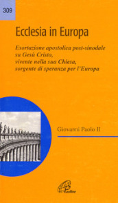 Ecclesia in Europa. Esortazione apostolica post-sinodale su Gesù Cristo, vivente nella sua Chiesa, sorgente di speranza per l Europa