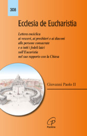 Ecclesia de Eucharistia. Lettera enciclica ai vescovi, ai presbiteri e ai diaconi, alle persone consacrate e a tutti i fedeli laici sull Eucaristia nel suo rapporto con la Chiesa