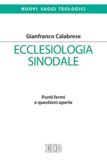 Ecclesiologia sinodale. Punti fermi e questioni aperte - Gianfranco Calabrese