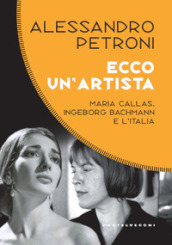 Ecco un artista. Maria Callas, Ingeborg Bachmann e l Italia