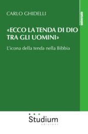 «Ecco la tenda di Dio tra gli uomini». L icona della tenda nella Bibbia