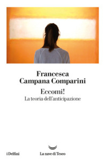 Eccomi! La teoria dell'anticipazione - Francesca Campana Comparini