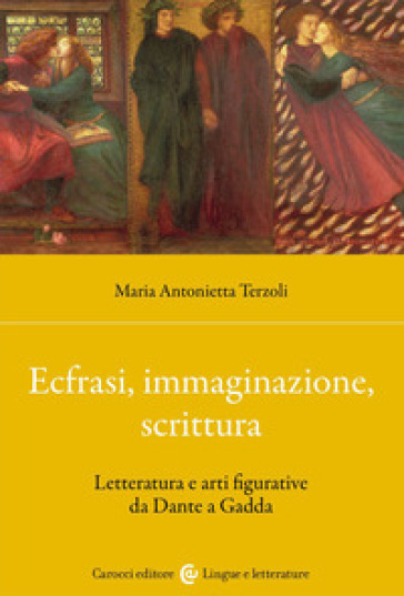 Ecfrasi, immaginazione, scrittura. Letteratura e arti figurative da Dante a Gadda - Maria Antonietta Terzoli