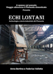 Echi lontani. Archeologia e storia industriale del Piemonte