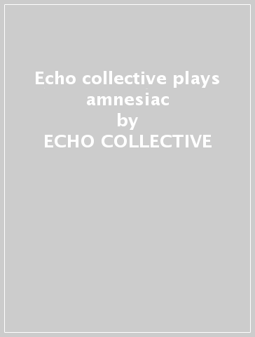 Echo collective plays amnesiac - ECHO COLLECTIVE