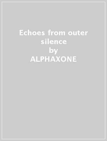 Echoes from outer silence - ALPHAXONE