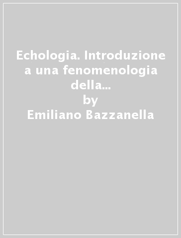 Echologia. Introduzione a una fenomenologia della proprietà e a una critica del pensiero ontologico - Emiliano Bazzanella