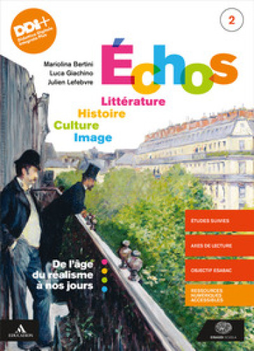 Echos. Littérature. Histoire. Culture. Image. Per le Scuole superiori. Con e-book. Con espansione online. Vol. 2: De l'âge du realisme à nos jours - Luca Giachino - Julien Léfèbvre - Mariolina Bertini