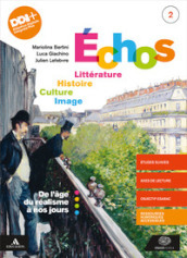 Echos. Littérature. Histoire. Culture. Image. Per le Scuole superiori. Con e-book. Con espansione online. Vol. 2: De l âge du realisme à nos jours