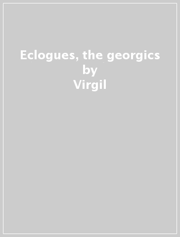 Eclogues, the georgics - Virgil